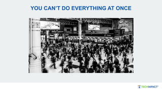 YOU CAN’T DO EVERYTHING AT ONCE
 