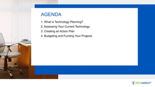 1. What is Technology Planning?
2. Assessing Your Current Technology
3. Creating an Action Plan
4. Budgeting and Funding Your Projects
AGENDA
 