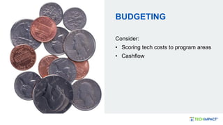 BUDGETING
Consider:
• Scoring tech costs to program areas
• Cashflow
 