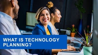 WHAT IS TECHNOLOGY
PLANNING?
 