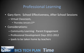 Professional Learning Gary Kern:  School Effectiveness, After School Sessions Virtual Classroom,  Thursday January 27 th   Considerations: Community Learning:  Parent Engagement Professional Development Days 2011-2012 Ipads to be taken home by teachers 