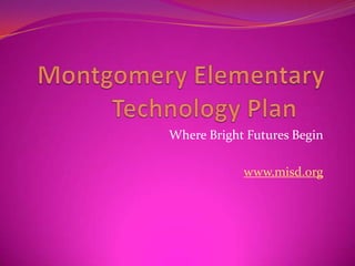 Montgomery Elementary            Technology Plan	 Where Bright Futures Begin www.misd.org 