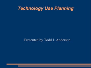 Technology Use Planning ,[object Object]