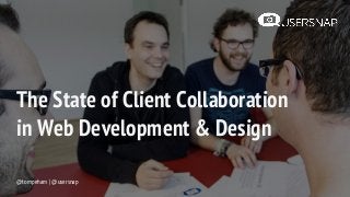 The State of Client Collaboration
in Web Development & Design
@tompeham | @usersnap
 