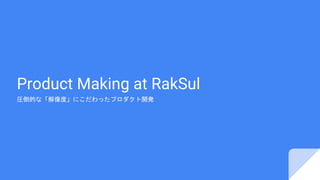Product Making at RakSul
圧倒的な「解像度」にこだわったプロダクト開発
 