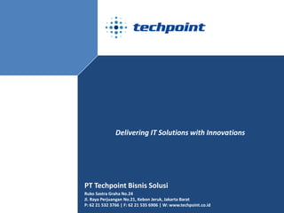 Delivering IT Solutions with Innovations




PT Techpoint Bisnis Solusi
Ruko Sastra Graha No.24
Jl. Raya Perjuangan No.21, Kebon Jeruk, Jakarta Barat
P: 62 21 532 3766 | F: 62 21 535 6906 | W: www.techpoint.co.id
 