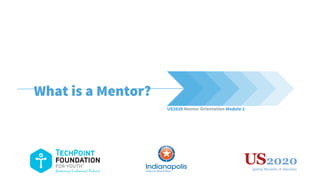 US2020 Mentor Orientation Module 2
What is a Mentor?
 š™	
   ˜	
  
01
 