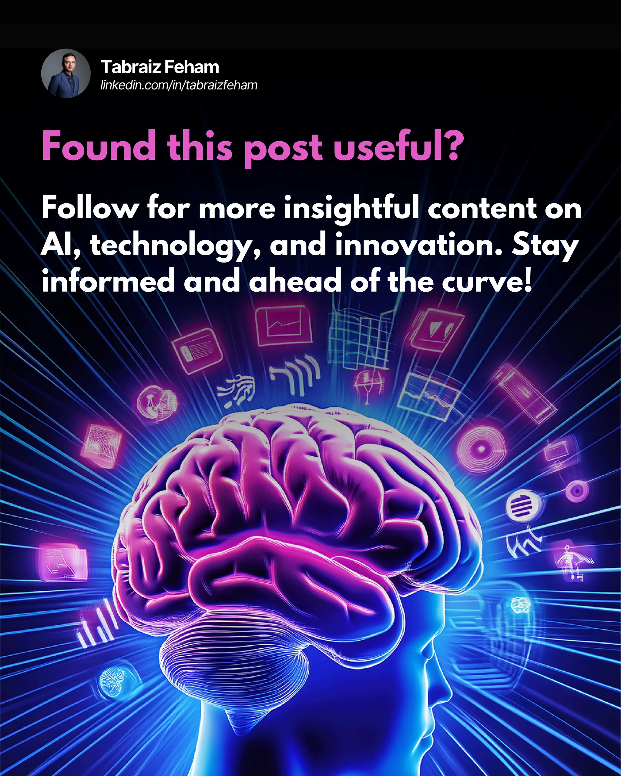 Found this post useful?
Follow for more insightful content on
AI, technology, and innovation. Stay
informed and ahead of the curve!
TabraizFeham
linkedin.com/in/tabraizfeham