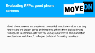 Good phone screens are simple and uneventful: candidate makes sure they
understand the project scope and timelines, affirm...