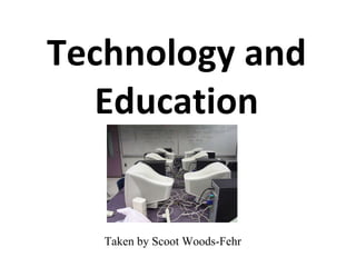Technology and Education Taken by Scoot Woods-Fehr 