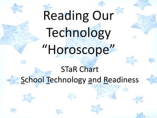 Reading Our Technology “Horoscope” STaR ChartSchool Technology and Readiness 