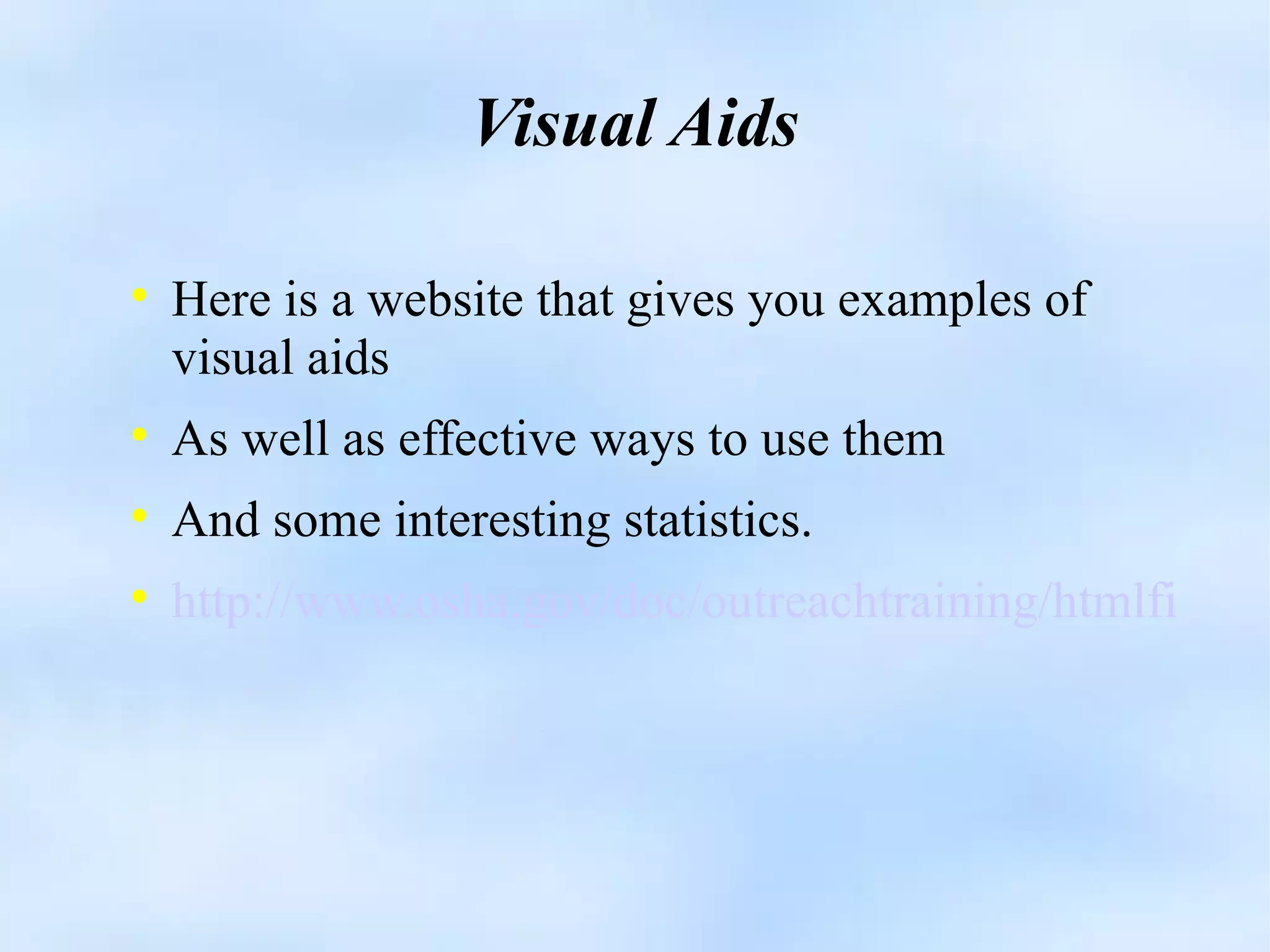 Visual Aids Here is a website that gives you examples of visual aids As well as effective ways to use them And some interesting statistics. http://www.osha.gov/doc/outreachtraining/htmlfiles/traintec.html   