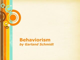 Behaviorism
by Garland Schmidt


     Free Powerpoint Templates
                                 Page 1
 