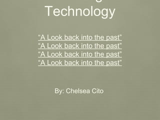 Technology
“A Look back into the past”
“A Look back into the past”
“A Look back into the past”
“A Look back into the past”

By: Chelsea Cito

 