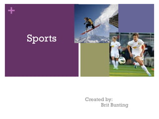 +
Sports

Created by:
Brit Bunting

 