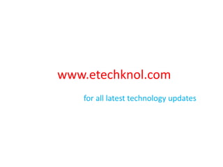 www.etechknol.com
for all latest technology updates
 