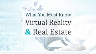What You Must Know
Virtual Reality
& Real Estate
 