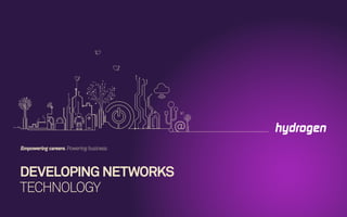 DEVELOPING NETWORKS
TECHNOLOGY
Empowering careers. Powering business.
 