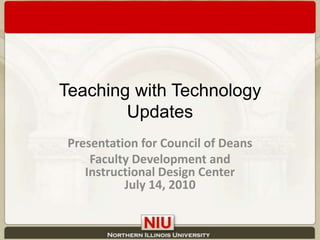 Teaching with Technology Updates Presentation for Council of Deans Faculty Development and Instructional Design CenterJuly 14, 2010 
