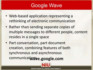 Google WaveWeb-based application representing a rethinking of electronic communicationRather than sending separate copies of multiple messages to different people, content resides in a single spacePart conversation, part document creation, combining features of both synchronous and asynchronous communicationswave.google.com