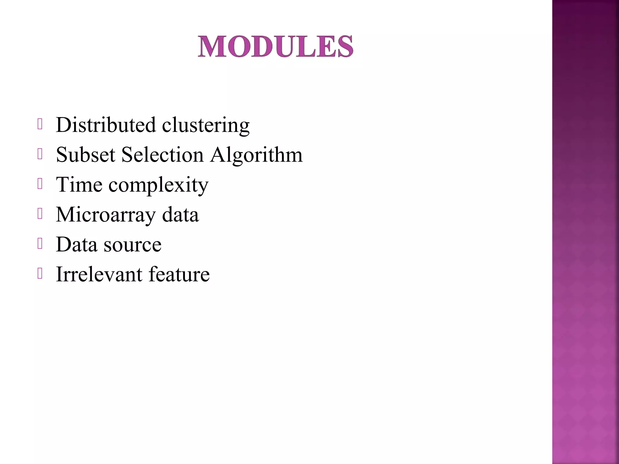  Distributed clustering
 Subset Selection Algorithm
 Time complexity
 Microarray data
 Data source
 Irrelevant feature
 
 