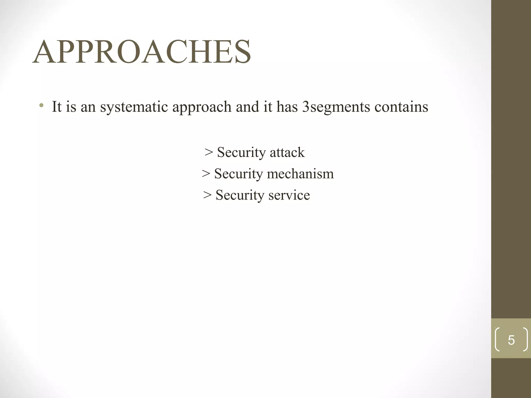 APPROACHES
• It is an systematic approach and it has 3segments contains
> Security attack
> Security mechanism
> Security service
5
 