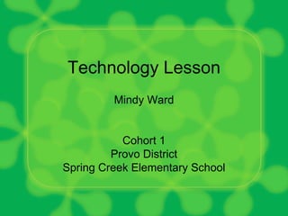 Technology Lesson Mindy Ward Cohort 1 Provo District Spring Creek Elementary School 