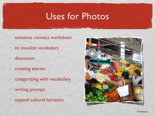 Uses for Photos sentence connect worksheet to visualize vocabulary discussion creating stories categorizing with vocabulary writing promps expand cultural horizons ©rmjohnson 