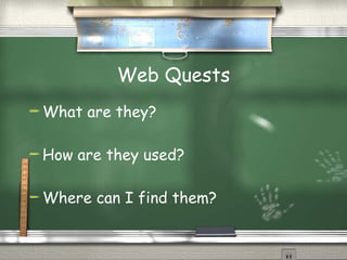 Web Quests What are they? How are they used? Where can I find them? 