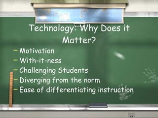 Technology: Why Does it Matter? Motivation With-it-ness  Challenging Students Diverging from the norm Ease of differentiating instruction 