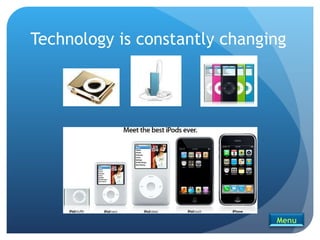 Technology is constantly changing Menu 