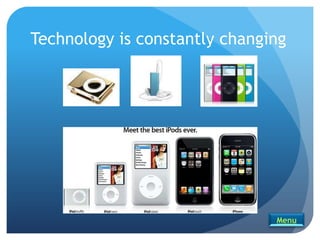 Technology is constantly changing




                               Menu
 