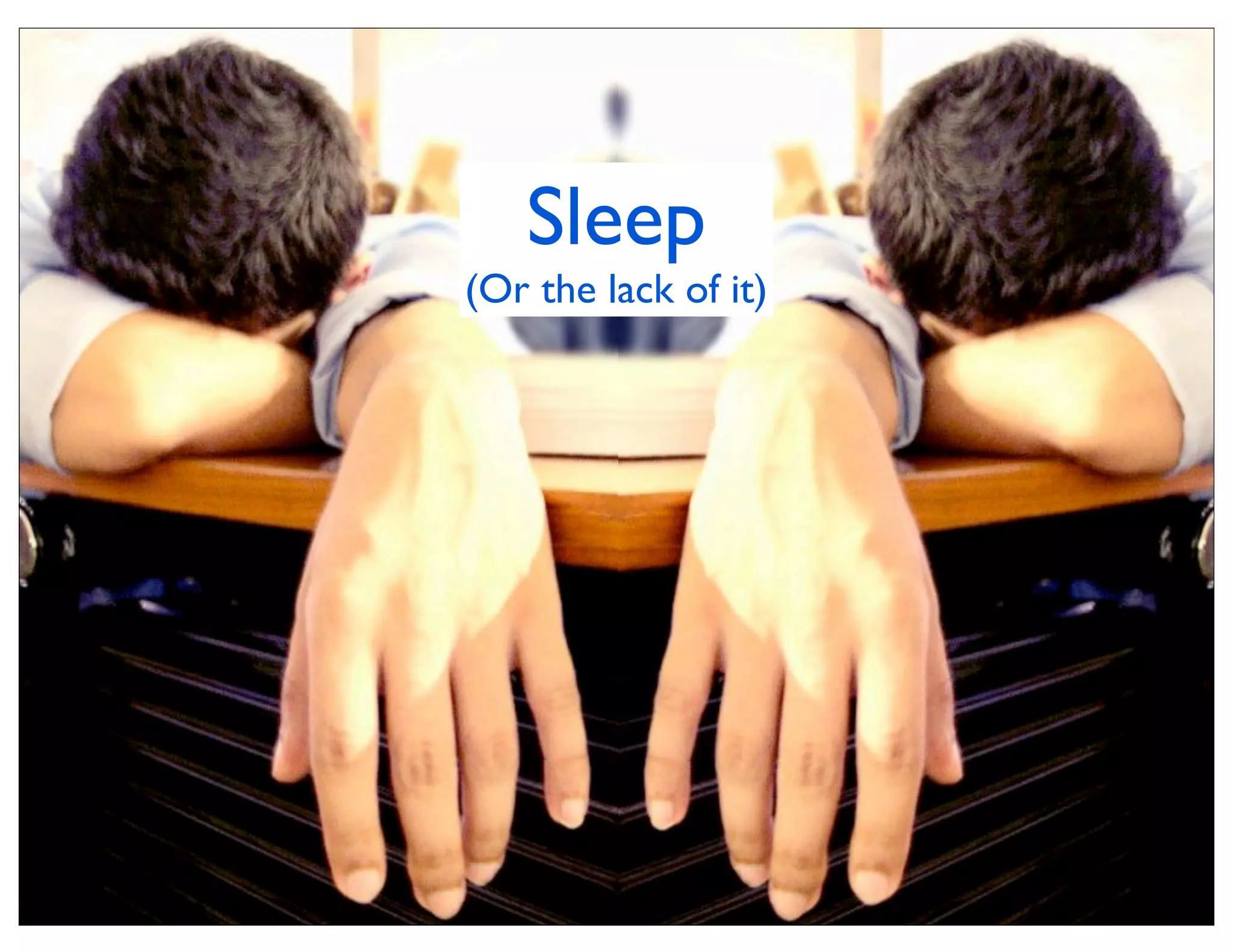 Sleep
(Or the lack of it)
 