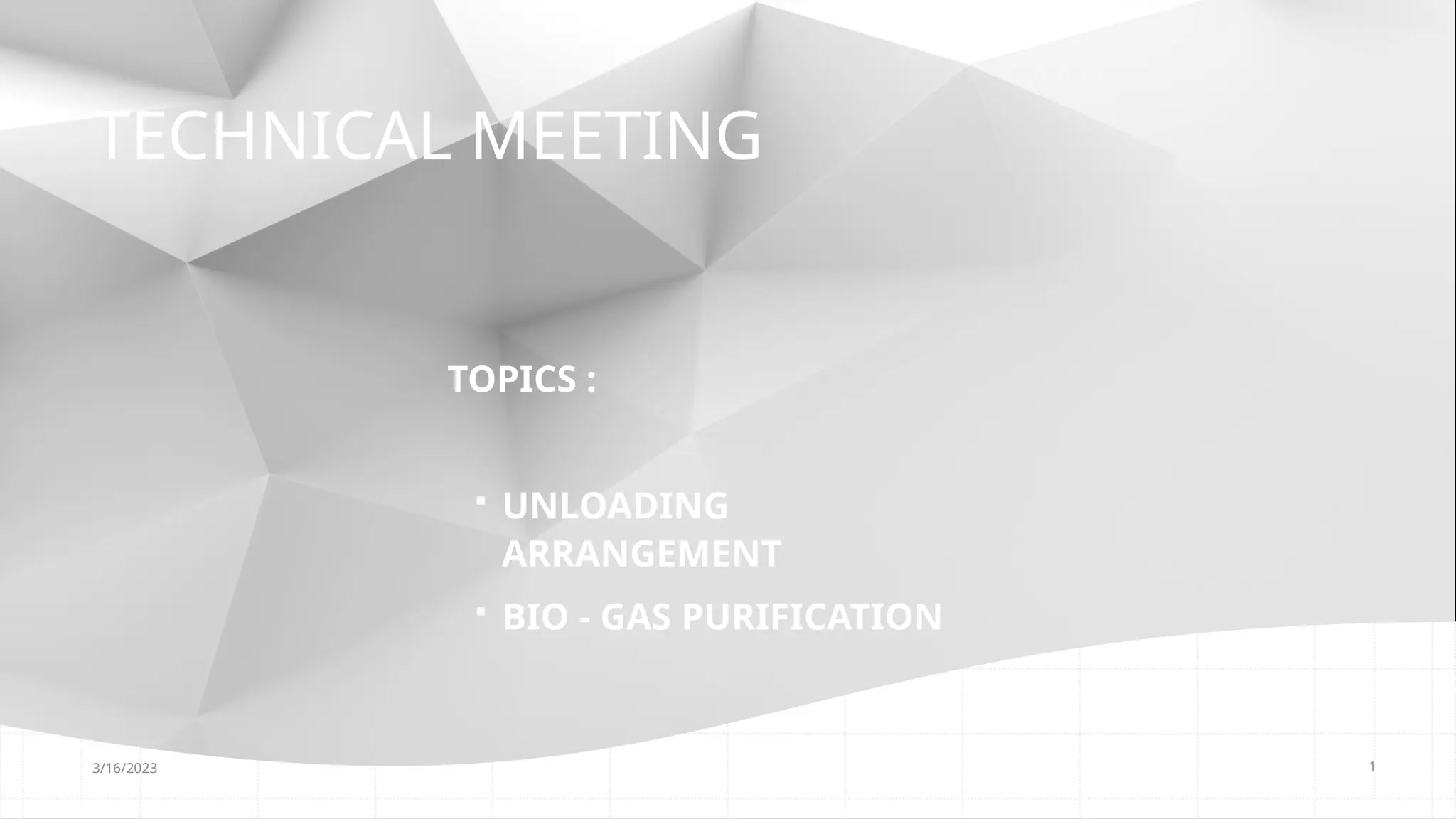 TECHNICAL MEETING
TOPICS :
 UNLOADING
ARRANGEMENT
 BIO - GAS PURIFICATION
3/16/2023 1
 
