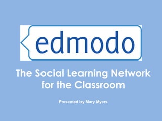 The Social Learning Network
     for the Classroom
        Presented by Mary Myers
 