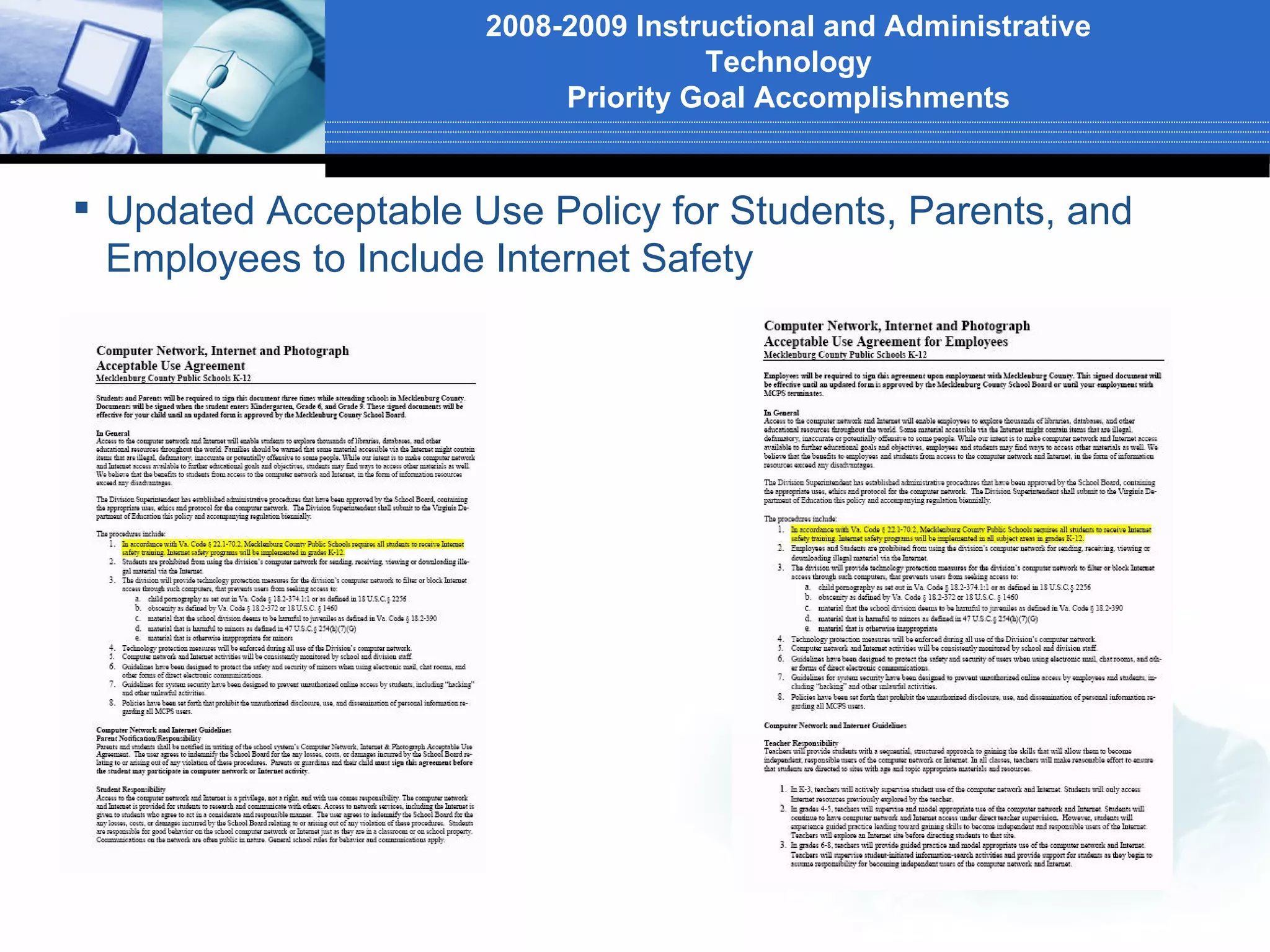 2008-2009 Instructional and Administrative
                                     Technology
                           Priority Goal Accomplishments


 Updated Acceptable Use Policy for Students, Parents, and
  Employees to Include Internet Safety
 