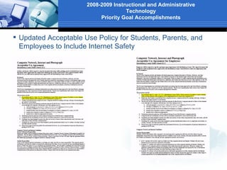 2008-2009 Instructional and Administrative
                                     Technology
                           Priority Goal Accomplishments


 Updated Acceptable Use Policy for Students, Parents, and
  Employees to Include Internet Safety
 