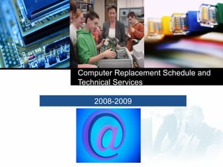 Computer Replacement Schedule and
Technical Services

    2008-2009



    Company
    LOGO
 