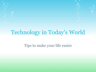Technology in Today's World Tips to make your life easier 