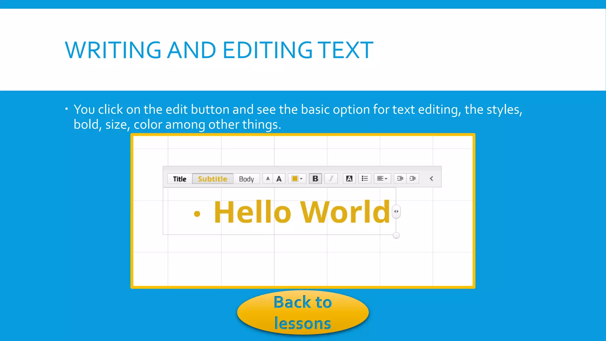 WRITING AND EDITING TEXT
 You click on the edit button and see the basic option for text editing, the styles,
bold, size, color among other things.

Back to
lessons

 