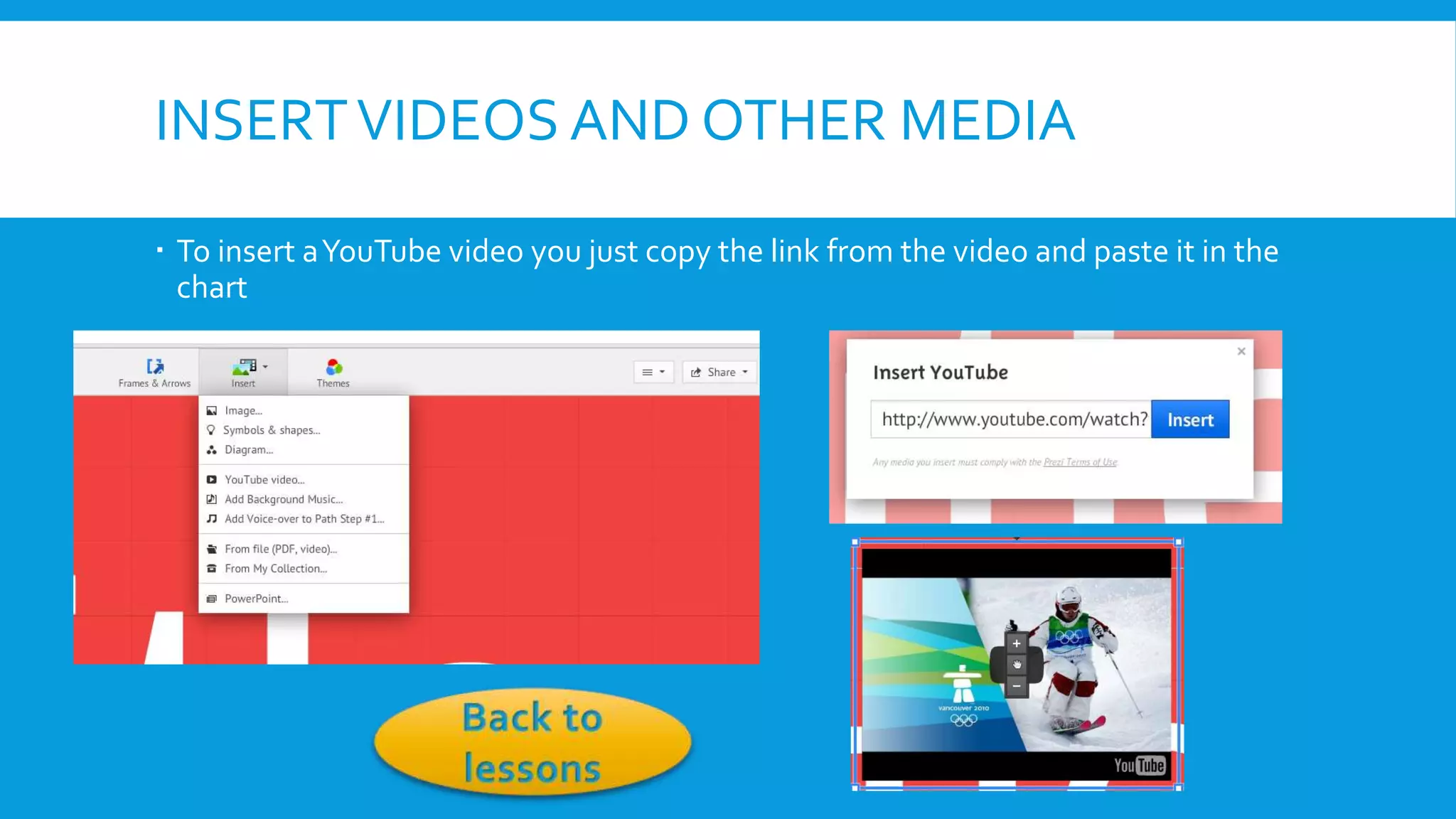 INSERT VIDEOS AND OTHER MEDIA
 To insert a YouTube video you just copy the link from the video and paste it in the
chart

 