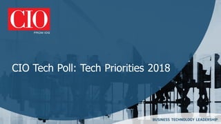 CIO Tech Poll: Tech Priorities 2018
 