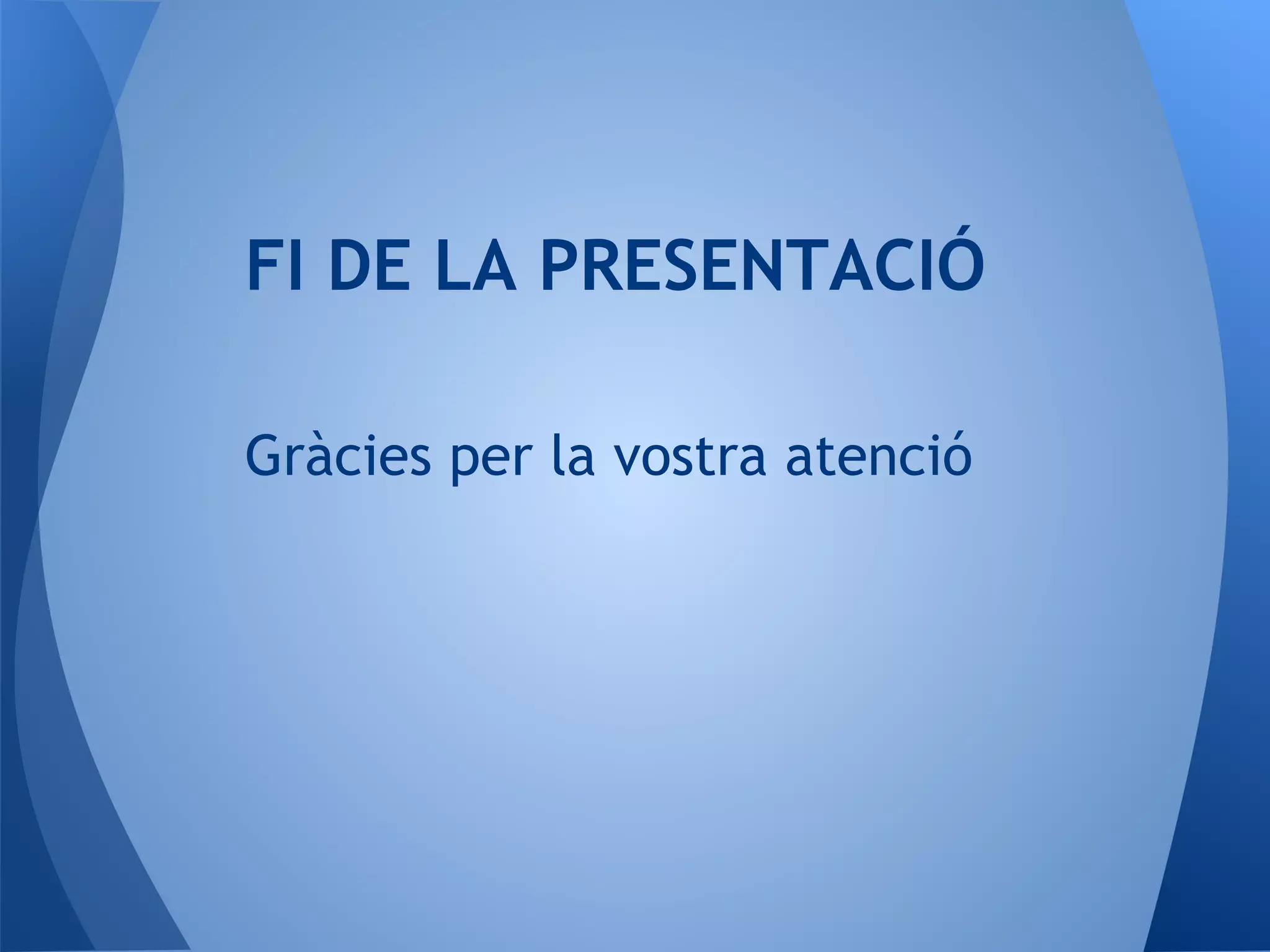 Gràcies per la vostra atenció
FI DE LA PRESENTACIÓ
 