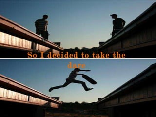 So I decided to take the dare 