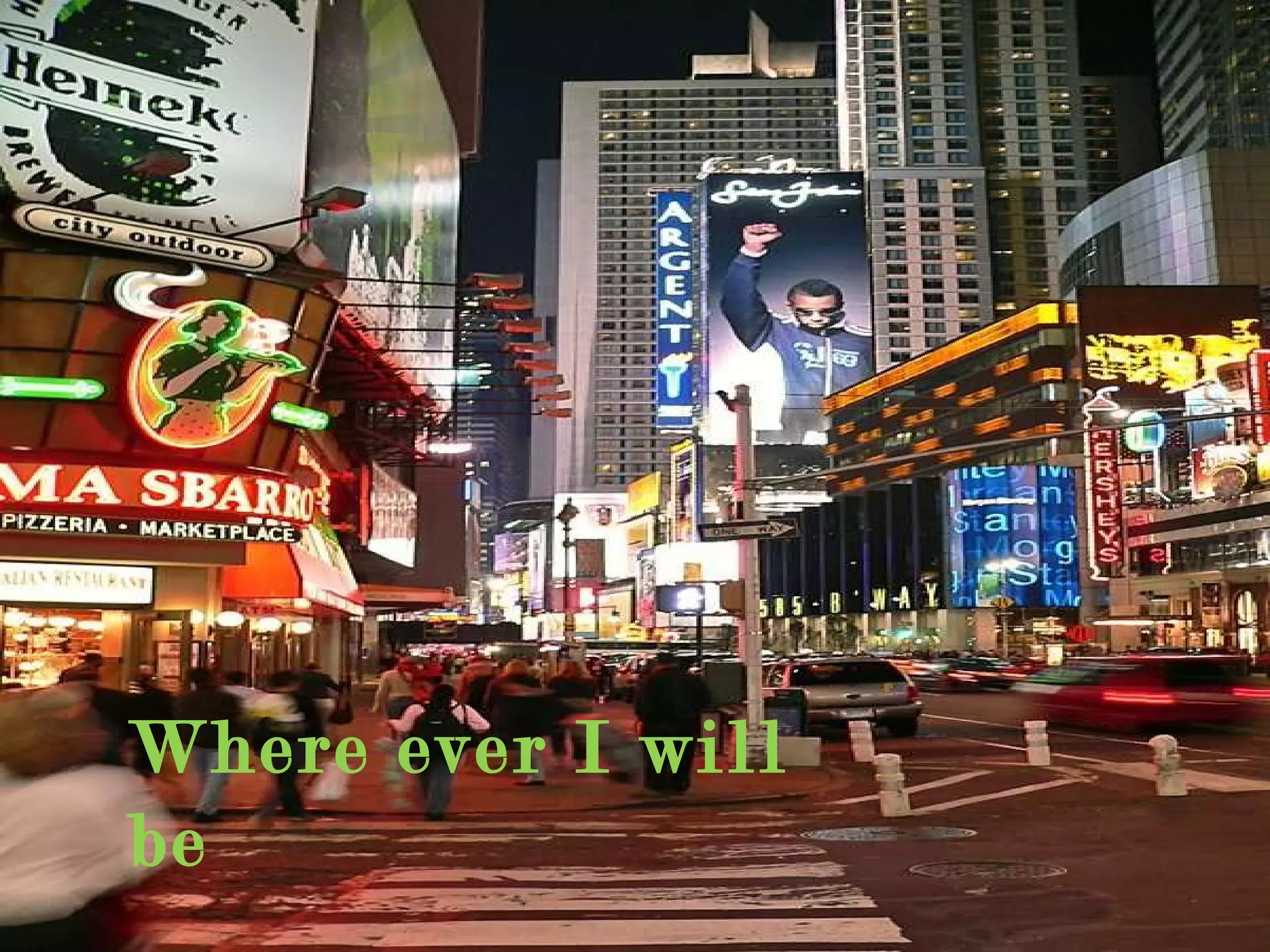 Where ever I will  be  