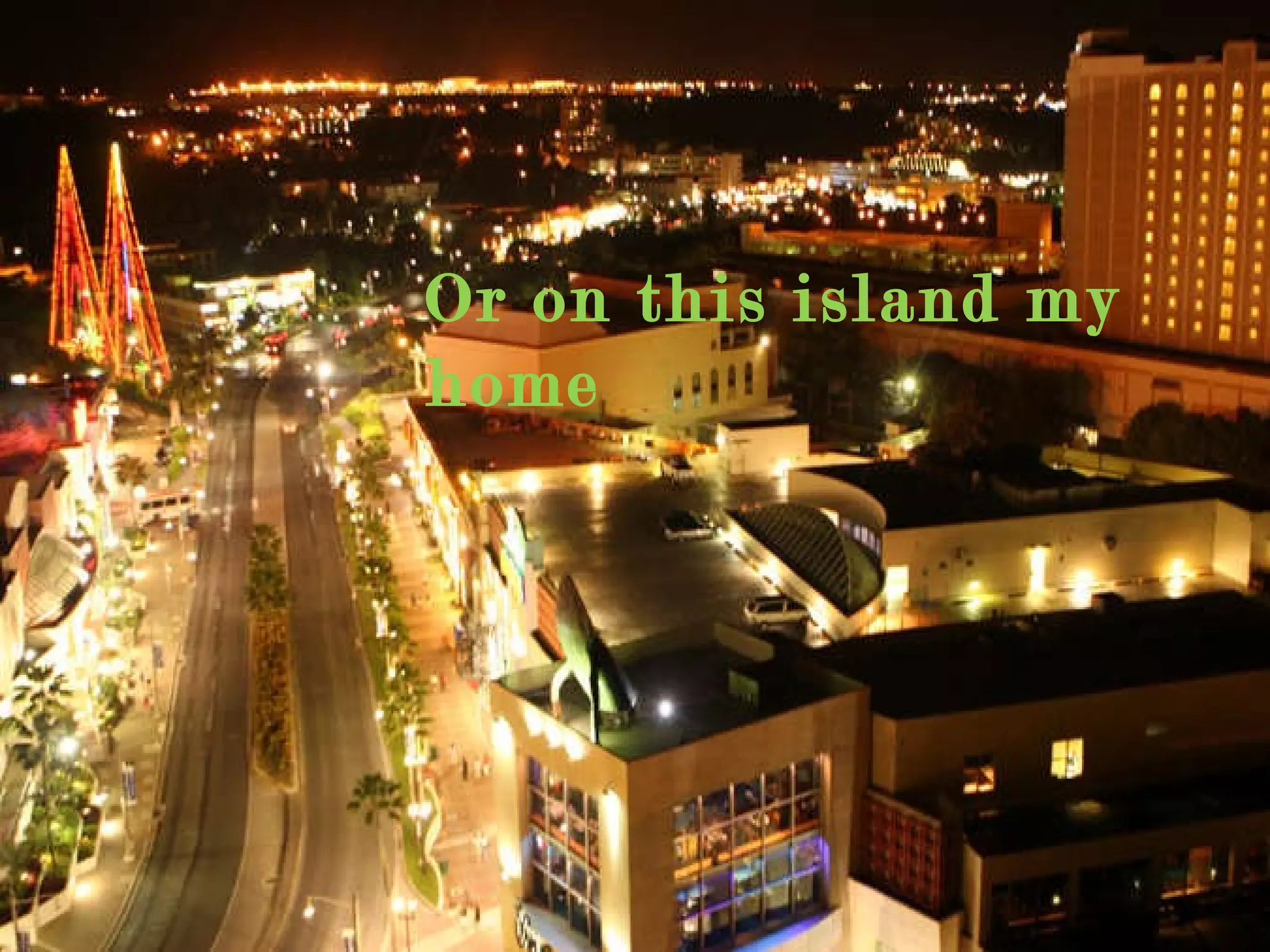 Or on this island my home 