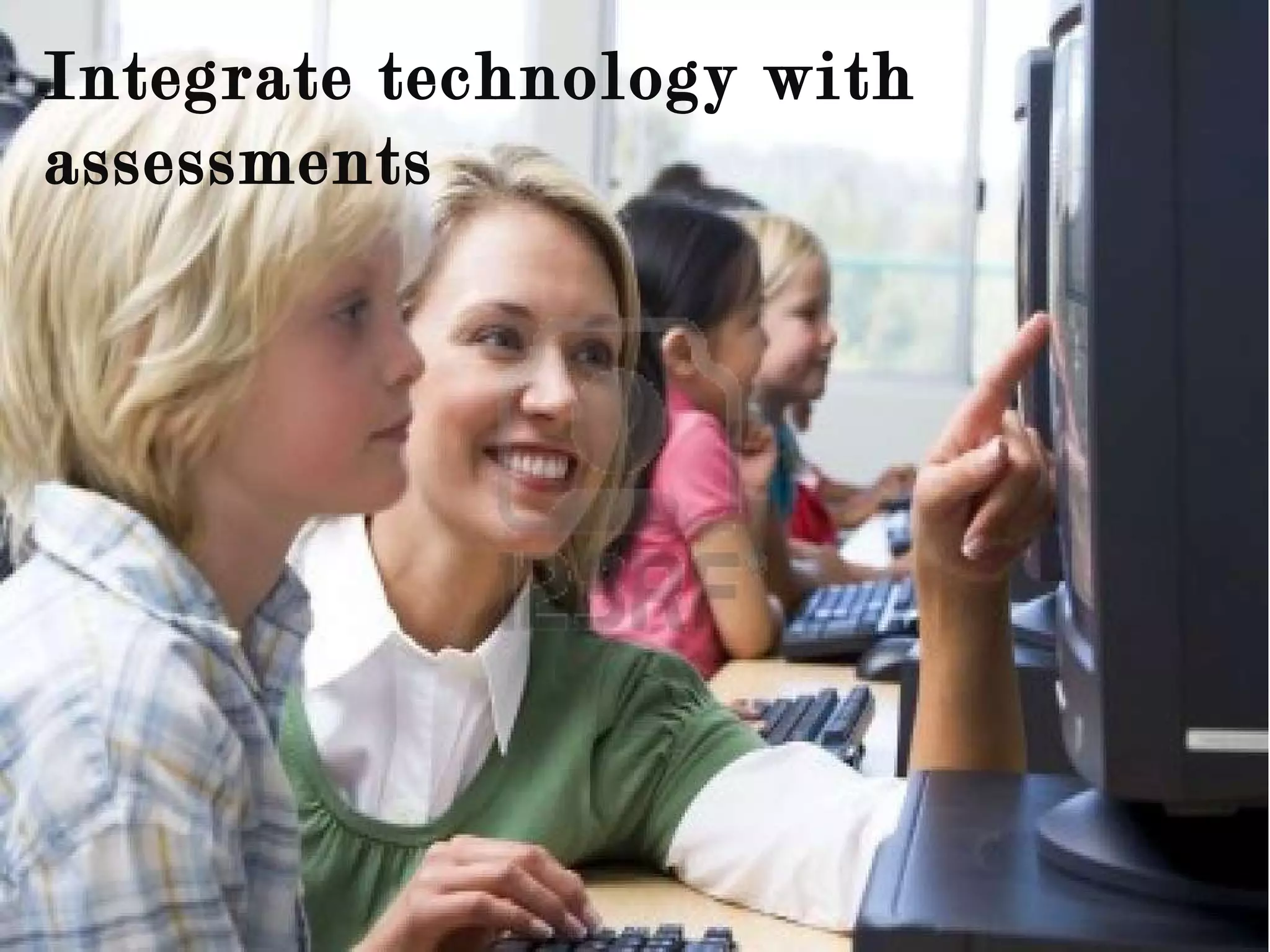 Integrate technology with assessments  