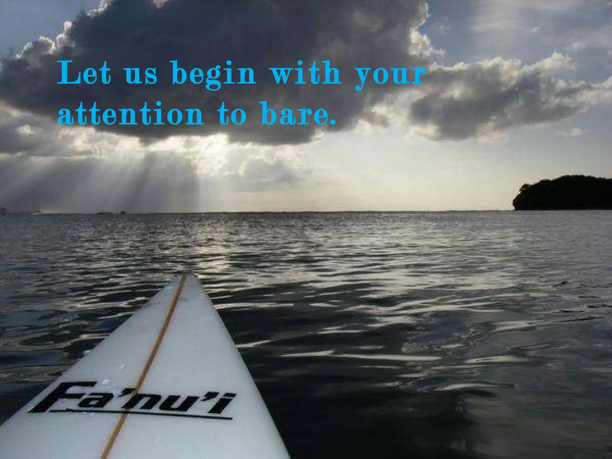 Let us begin with your attention to bare. 