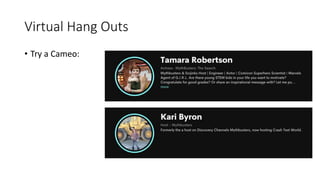 Virtual Hang Outs
• Try a Cameo:
 