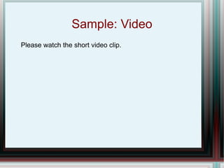 Sample: Video Please watch the short video clip. 